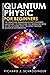 Quantum Physics for Beginners: The Principal Quantum Physics Theories made Easy to Discover the Hidden Secrets of the Universe with the Most Famous Quantum Experiments