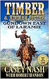 Timber: U.S. Marshal and Jedidiah Justice: Gundown East of Laramie (Timber: United States Marshal Western Book 17)
