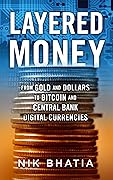 Layered Money: From Gold and Dollars to Bitcoin and Central Bank Digital Currencies