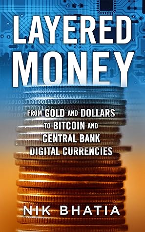 Layered Money: From Gold and Dollars to Bitcoin and Central Bank Digital Currencies
