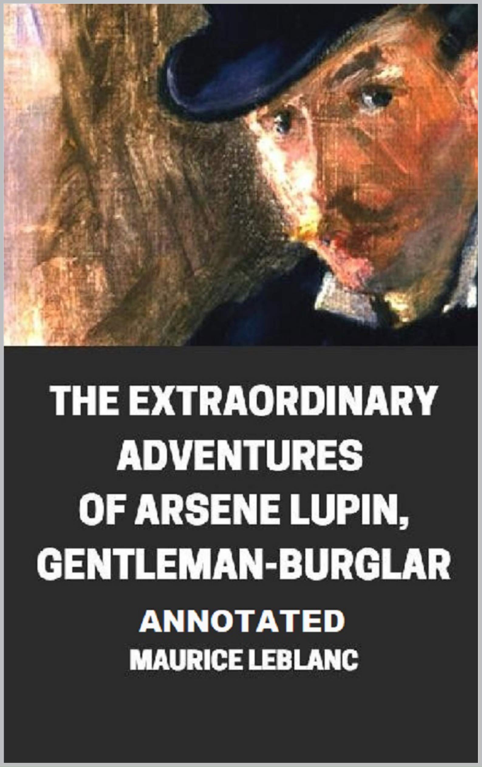 The Extraordinary Adventures of Arsene Lupin, Gentleman-Burglar Annotated