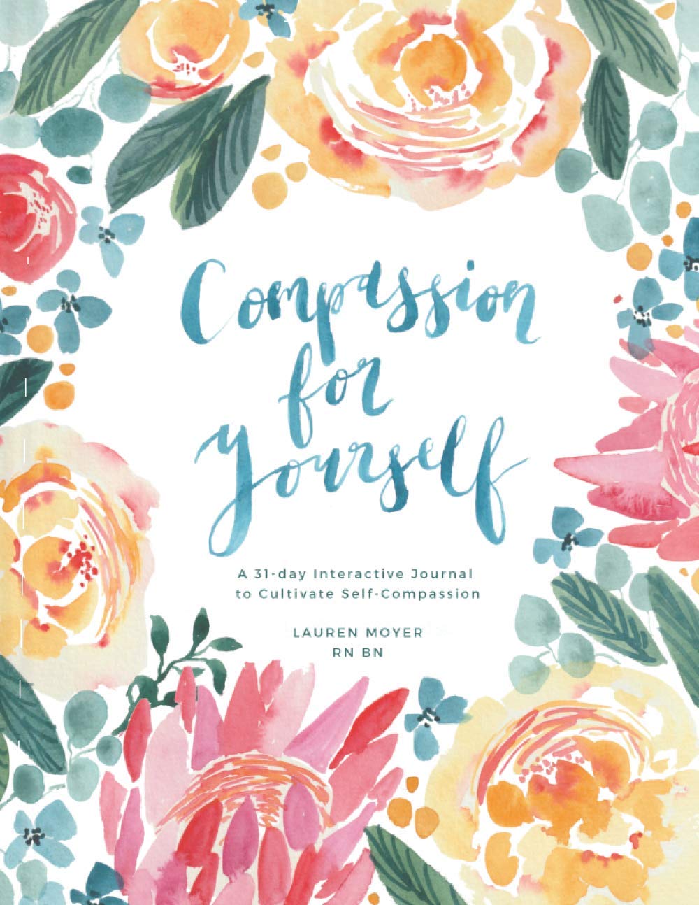 Compassion For Yourself: A 31 Day Interactive Journal to Cultivate Self-Compassion (Paperback)