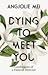 Dying To Meet You