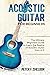 Acoustic Guitar for Beginners: The Ultimate Beginner’s Guide to Learn the Realms of Acoustic Guitar from A-Z