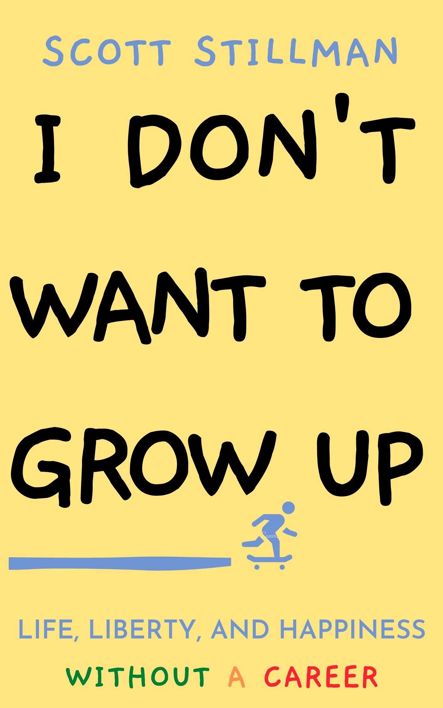 I Don't Want To Grow Up: Life, Liberty, and Happiness. Without a Career. (Nature Book Series)