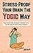 Stress-Proof Your Brain The Yogic Way: Unique Ancient Indian Techniques to End Toxic Stress, Stop Worrying and Inculcate Mental Toughness (Yogic Brain Mastery Book 2)