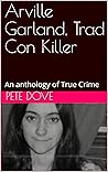 Arville Garland, Trad Con Killer: An anthology of True Crime