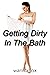 Getting Dirty In The Bath: ...
