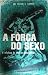 A Fôrça Do Sexo