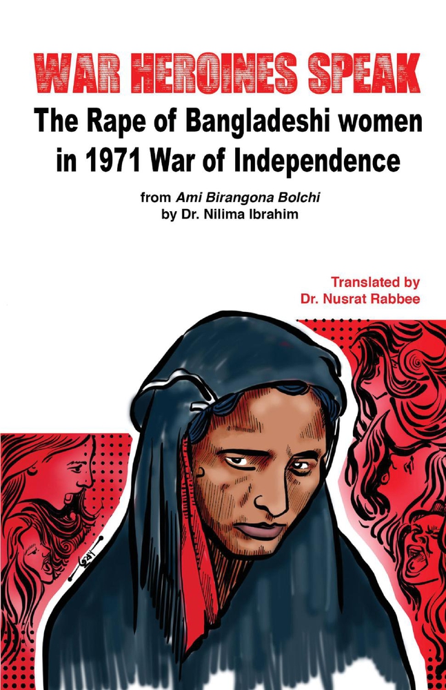 War Heroines Speak: The Rape of Bangladeshi women in 1971 War of Independence