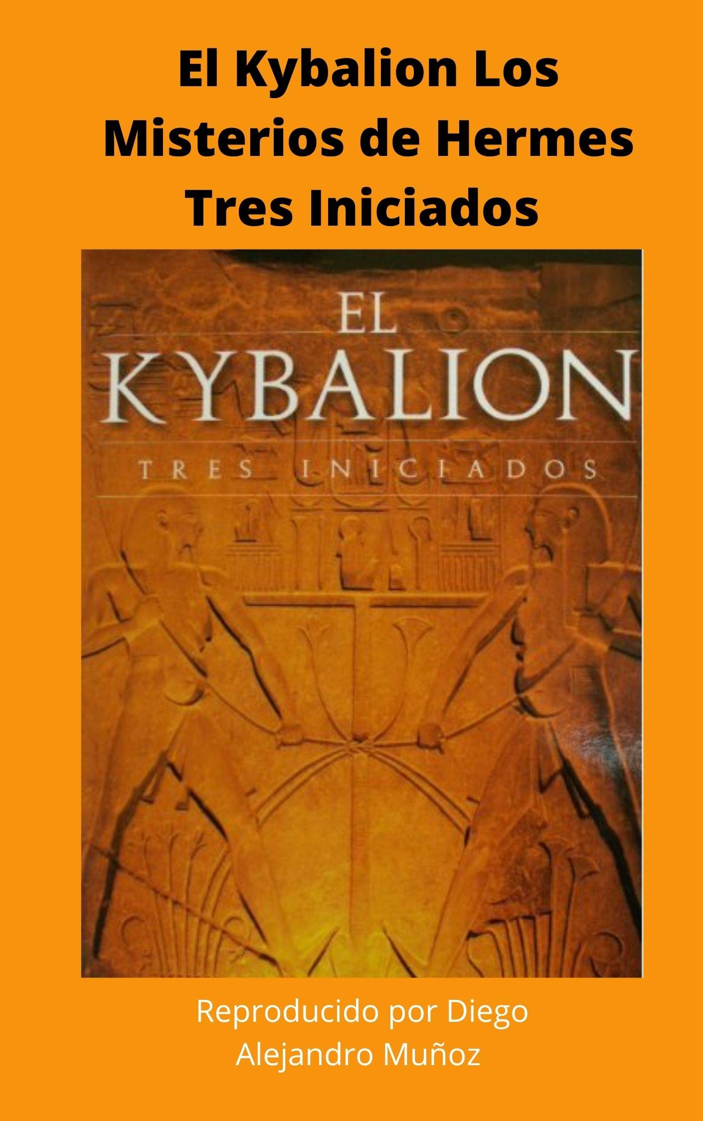 El Kybalion Los Misterios de Hermes Tres Iniciados (Kindle Edition)