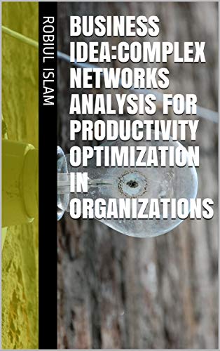 Business Idea:Complex Networks Analysis for Productivity Optimization in Organizations