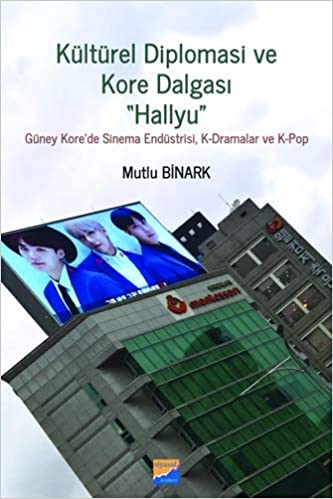 Kültürel Diplomasi ve Kore Dalgası "Hallyu" Güney Kore'de Sinema Endüstrisi, K-Dramalar ve K-Pop