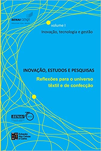Inovação, Estudos e Pesquisas: Reflexões para o universo têxtil e de confecção (vol 1)
