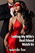 Letting My Wife's Best Friend Watch Us: a kinky couples short (First Time Threesomes)