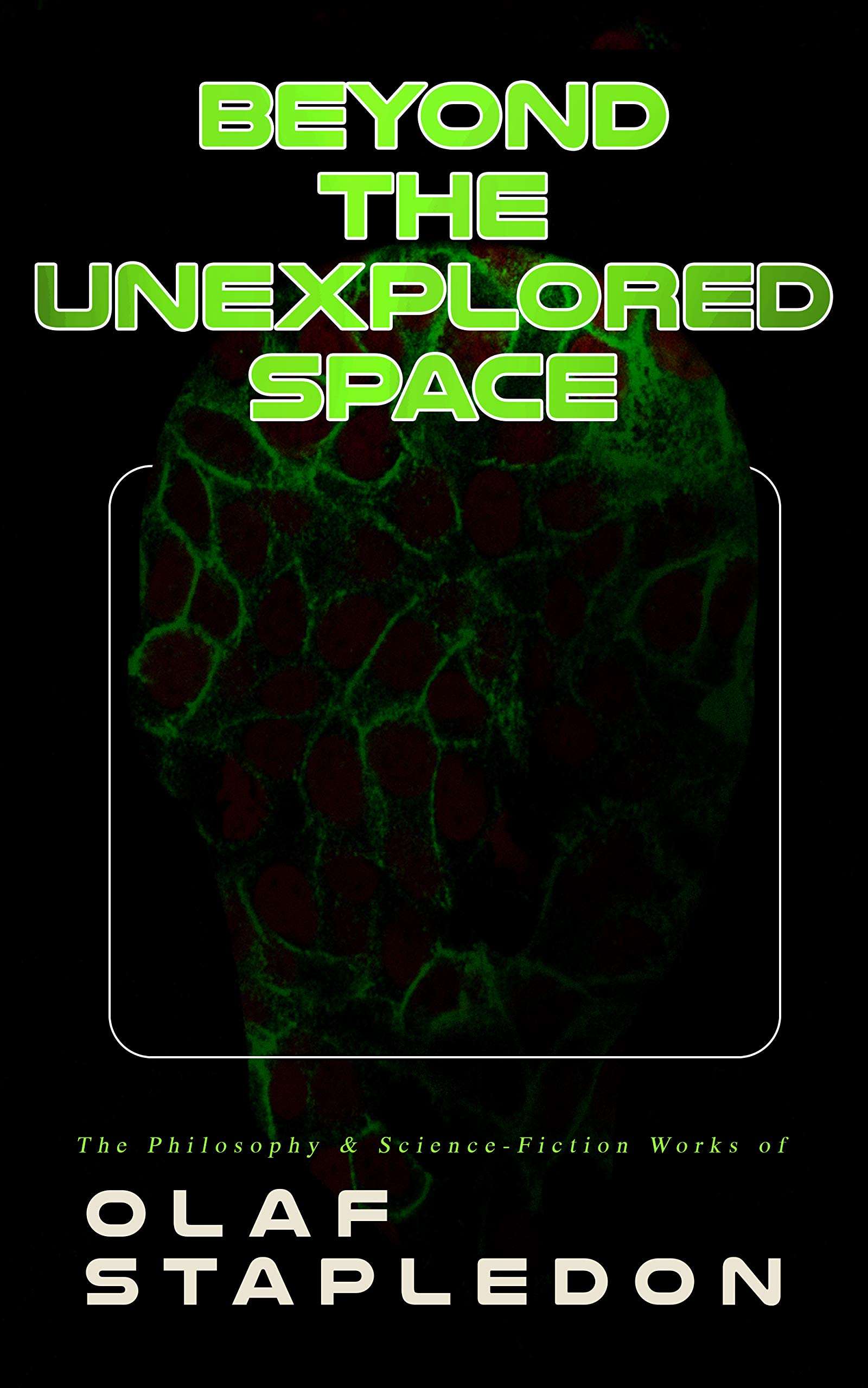 Beyond the Unexplored Space: The Philosophy & Science-Fiction Works of Olaf Stapledon: Star Maker, Last and First Men, Odd John, Sirius, The Flames, A Modern Theory of Ethics… (Kindle Edition)