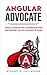 Angular Advocate: How to Awaken the Champion Within and Become the Go-to Expert at Work