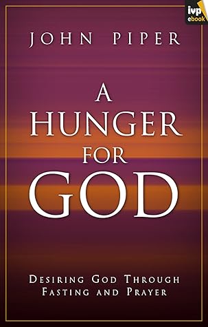 A Hunger for God: Desiring God Through Fasting and Prayer