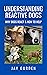 Understanding Reactive Dogs...