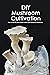 DIY Mushroom Cultivation: H...