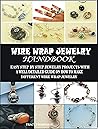 WIRE WRAP JEWELRY HANDBOOK: EASY STEP BY STEP JEWELRY PROJECTS WITH A WELL DETAILED GUIDE ON HOW TO MAKE DIFFERENT WIRE WRAP JEWELRY