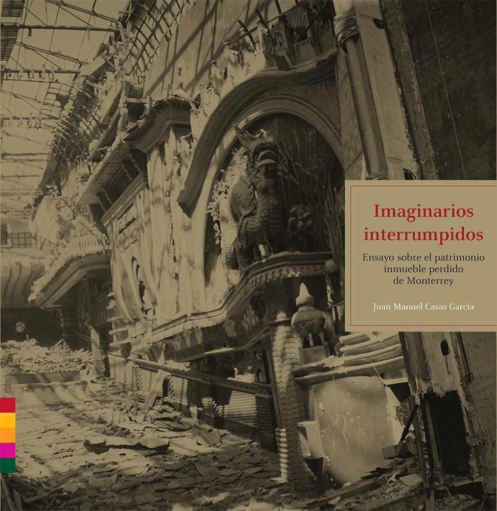 Imaginarios interrumpidos. Ensayo sobre el patrimonio perdido de Monterrey