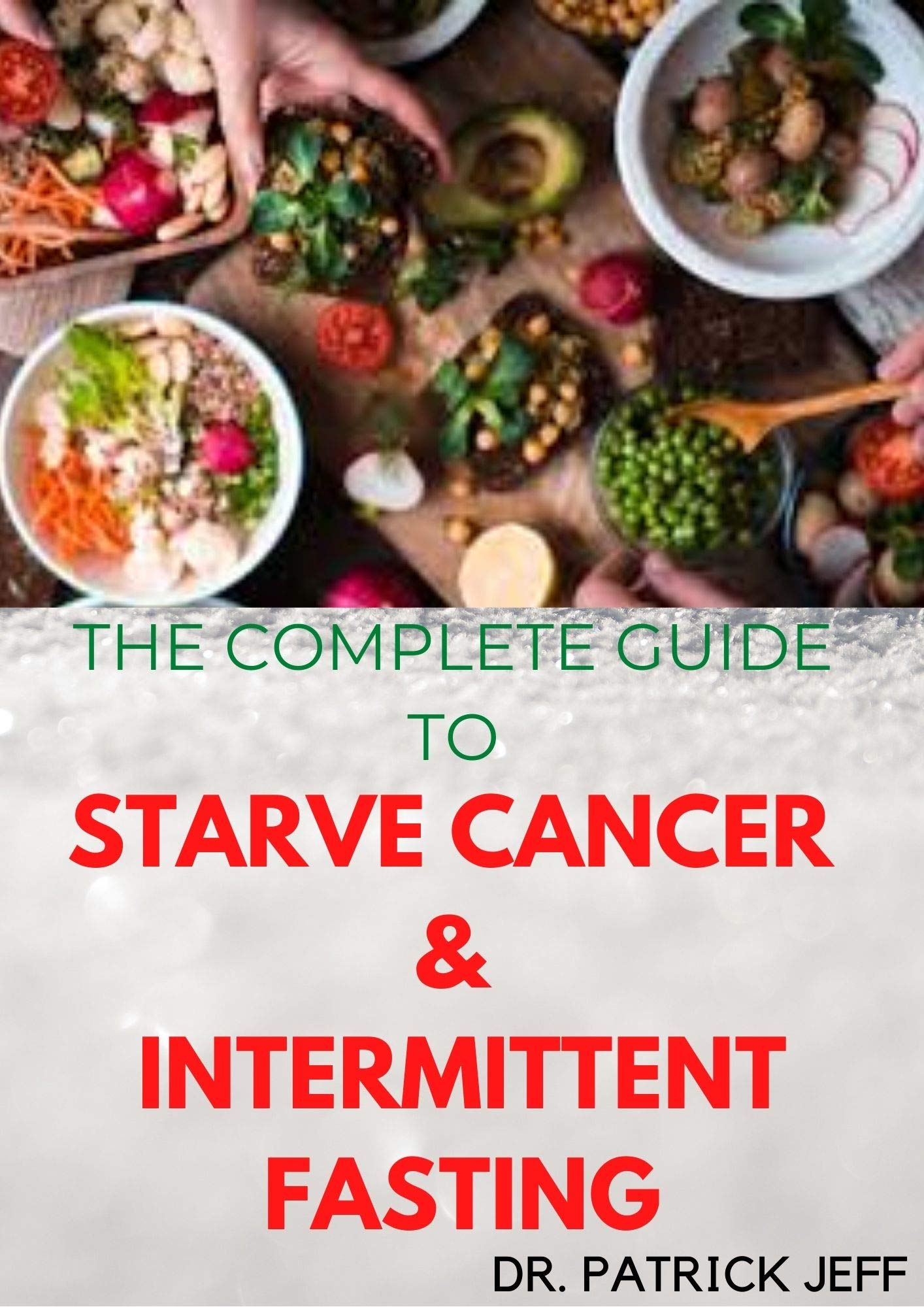 THE COMPLETE GUIDE TO STARVE CANCER & INTERMITTENT FASTING: How To Survive Cancer Without Starving Yourself (Kindle Edition)