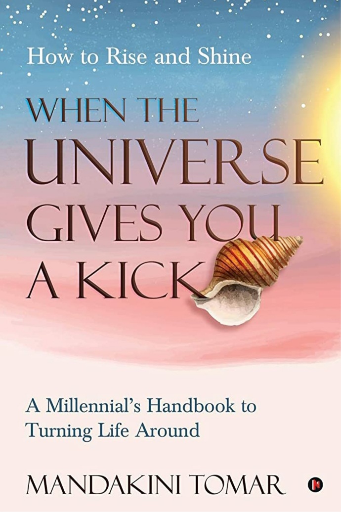 When the Universe Gives You a Kick: How to Rise and Shine : A Millennial’s Handbook to Turning Life Around