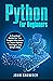 Python For Beginners: A Practical Guide For The People Who Want to Learn Python The Right and Simple Way (Computer Programming Book 1)