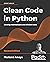 Clean Code in Python: Develop Maintainable and Efficient Code