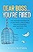 Dear Boss...You're Fired!: ...