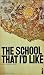The School That I'd Like