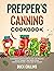 Prepper's Canning Cookbook:...