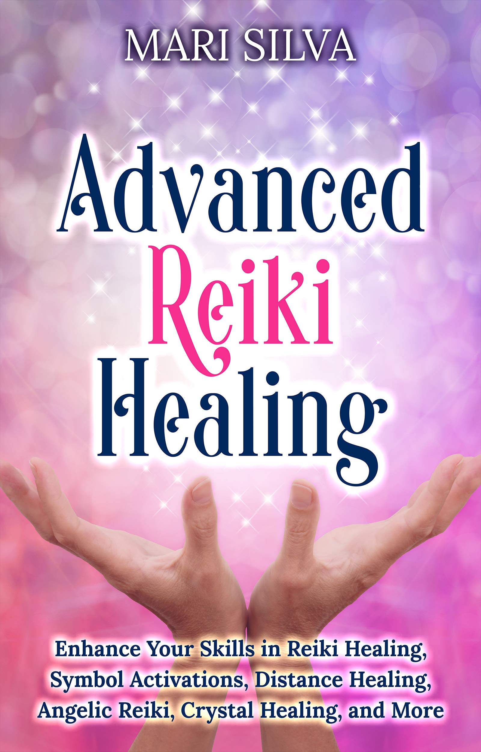 Advanced Reiki Healing: Enhance Your Skills in Reiki Healing, Symbol Activations, Distance Healing, Angelic Reiki, Crystal Healing, and More (Spiritual Healing)