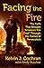 Facing the Fire: The Faith That Brought "America's Fire Chief" Through the Flames of Persecution