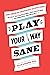 Play Your Way Sane: 120 Imp...