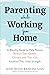 Parenting While Working from Home: A Monthly Guide to Help Parents Balance Their Careers, Connect with Their Kids, and Establish Their Inner Strength