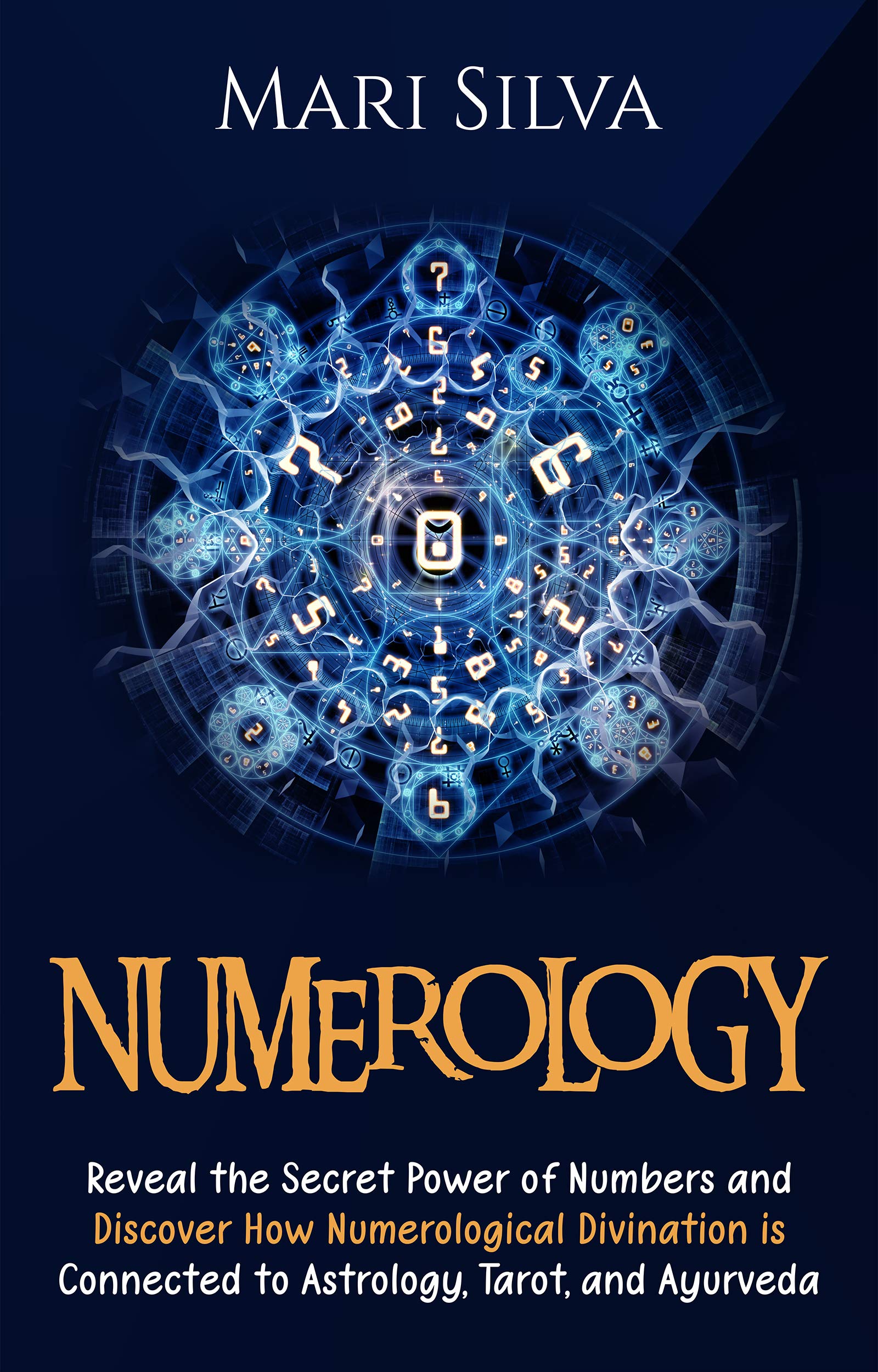 Numerology: Reveal the Secret Power of Numbers and Discover How Numerological Divination is Connected to Astrology, Tarot, and Ayurveda (Learning Tarot)