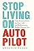 Stop Living on Autopilot: Take Responsibility for Your Life and Rediscover a Bolder, Happier You