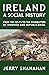 IRELAND: A SOCIAL HISTORY: From The Celts To The Foundations Of Unionism And Republicanism