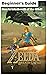 Beginer's guide: Starting tips for Zelda Breath of the Wild : How to into Breath of the Wild? How to play Zelda Breath of the Wild