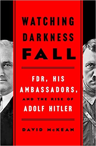 Watching Darkness Fall: FDR, His Ambassadors, and the Rise of Adolf Hitler