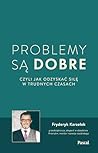Problemy są dobre, czyli jak odzyskać siłę w trudnych czasach Problemy są dobre, czyli jak odzyskać siłę w trudnych czasach
