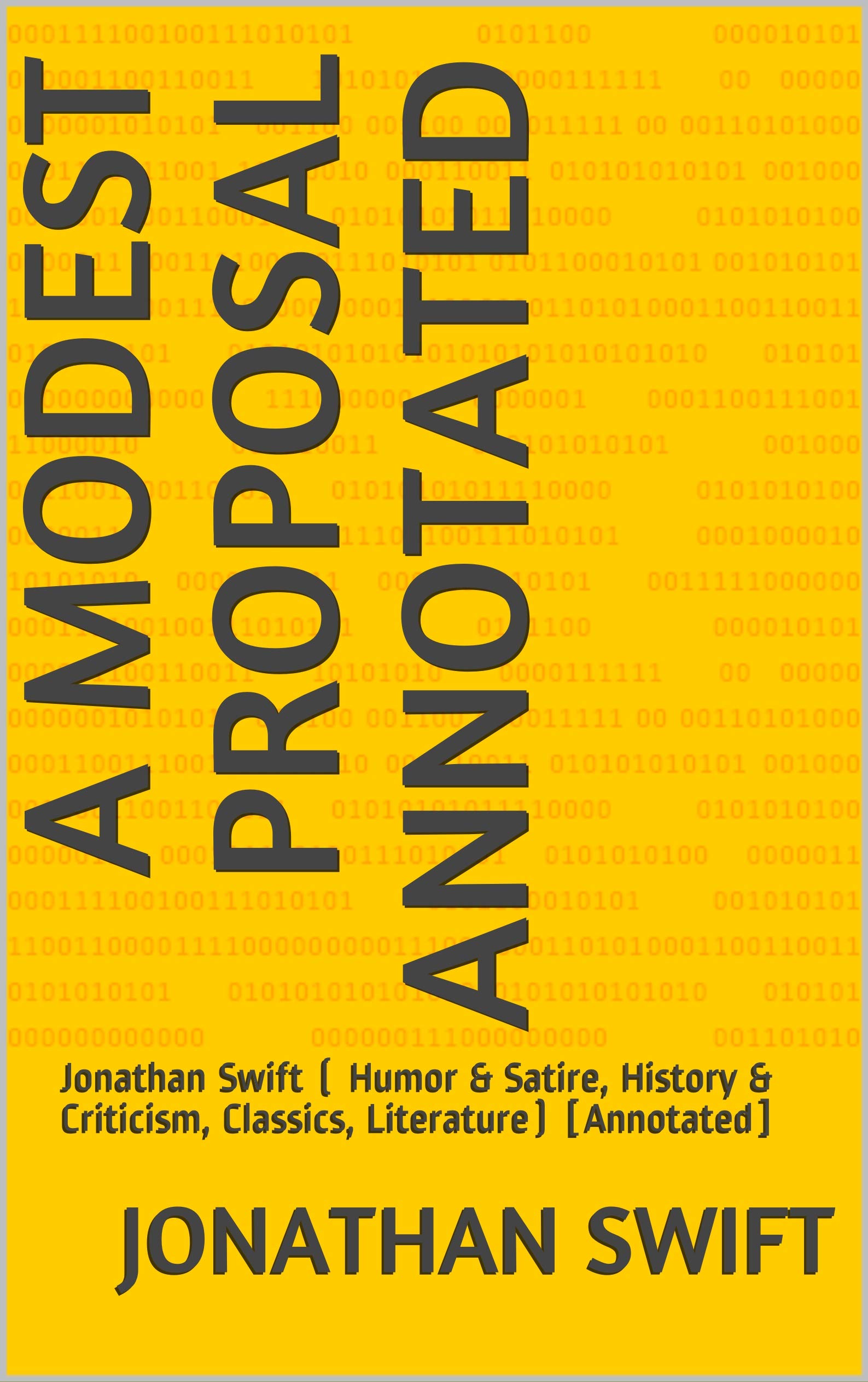 A Modest Proposal Annotated: Jonathan Swift ( Humor & Satire, History & Criticism, Classics, Literature) [Annotated]