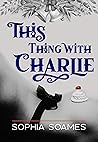 This Thing With Charlie by Sophia Soames