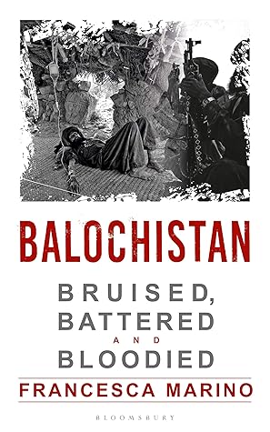 Balochistan: Bruised, Battered and Bloodied