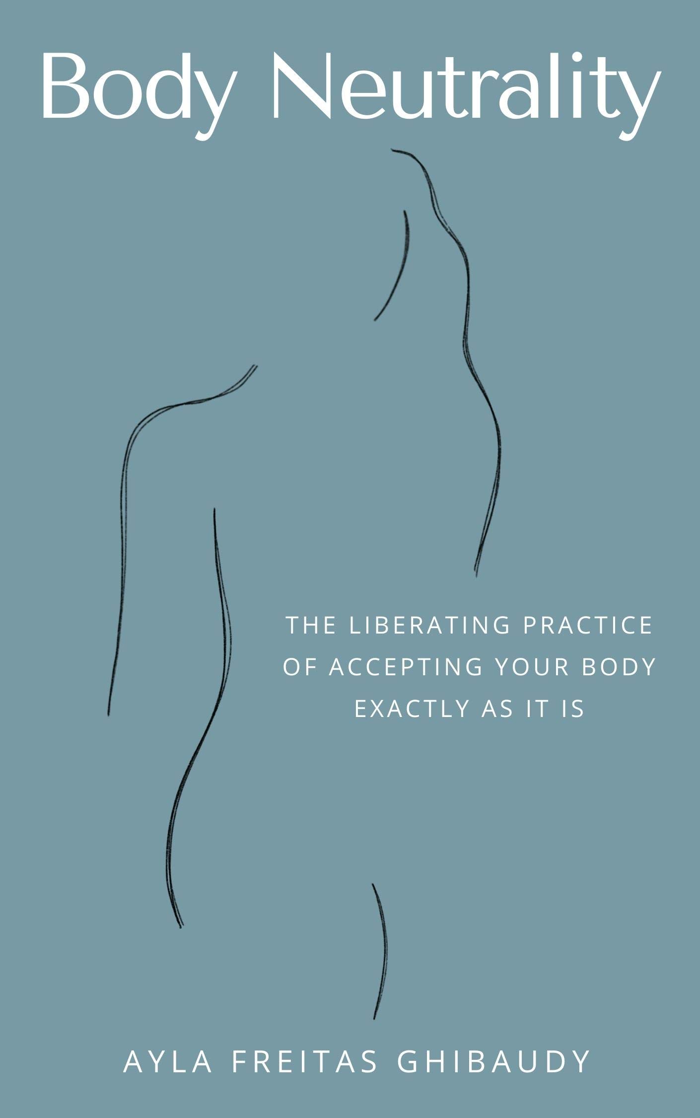 Body Neutrality: The Liberating Practice of Accepting Your Body Exactly as It Is (Kindle Edition)