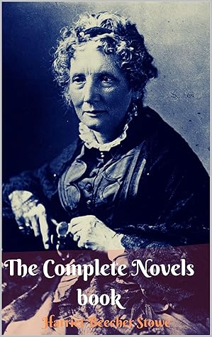 Harriet Beecher Stowe : The Complete Novels book