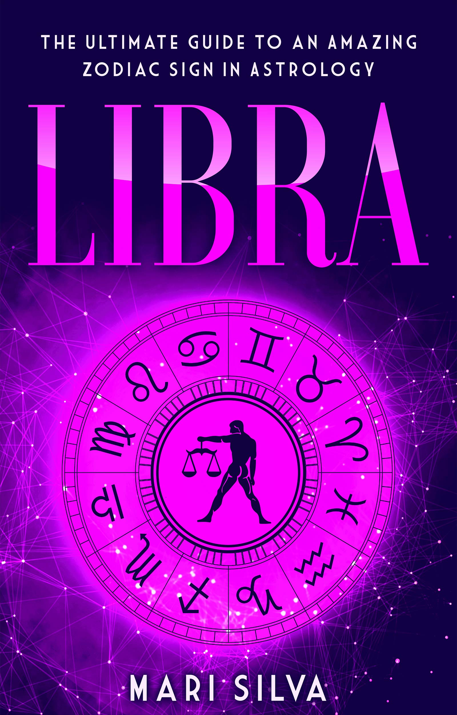Libra: The Ultimate Guide to an Amazing Zodiac Sign in Astrology (Zodiac Signs Book 10)