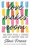 Love Makes Room: And Other Things I Learned When My Daughter Came Out Love Makes Room: And Other Things I Learned When My Daughter Came Out